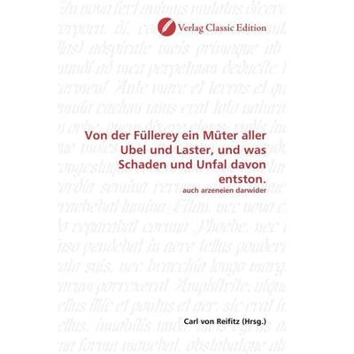 Von der Füllerey ein Müter aller Ubel und Laster, und was Schaden und Unfal davon entston., Taschenbuch von , Verlag Classic Edition,