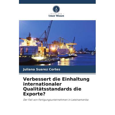 Verbessert die Einhaltung internationaler Qualitätsstandards die Exporte?, Taschenbuch von Juliana Suarez Cortes, BoD - Books on Demand,