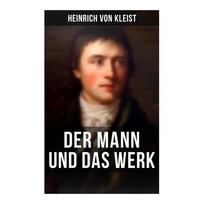 Heinrich von Kleist: Der Mann und das Werk, Taschenbuch von Heinrich Kleist, Musaicum Books, 978-80-272-5722-5