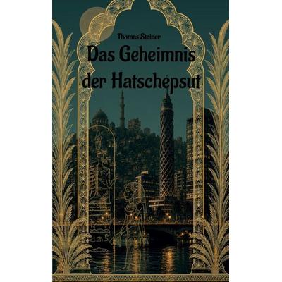 Das Geheimnis der Hatschepsut, Taschenbuch von Thomas Steiner, BoD – Books on Demand, 978-3-696-33997-5