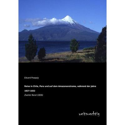 Reise in Chile, Peru und auf dem Amazonenstrome, während der Jahre 1827-1832, Taschenbuch von Eduard Poeppig, Weitsuechtig, 978-3-943850-90-1