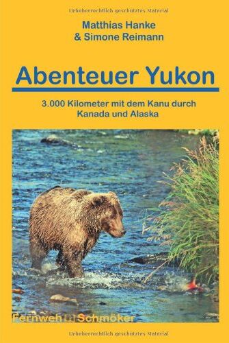 Matthias Hanke - Abenteuer Yukon 3.000 Kilometer mit dem Kanu durch Kanada und Alaska: 3.000 Kilometer durch Kanada und Alaska - Preis vom 30.09.2026 09:01:18 h