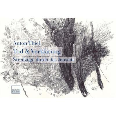 Tod und Verklärung, Gebundene Ausgabe von Anton Thiel, Edition Tandem, 978-3-903516-22-9