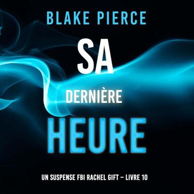 Sa Dernière Heure (Un suspense FBI Rachel Gift – Livre 10) - Blake Pierce, Audio, 9798341593183