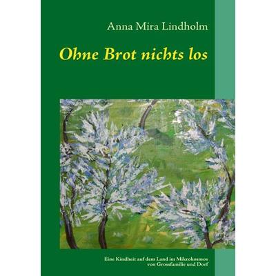 Ohne Brot nichts los, Taschenbuch von Anna Mira Lindholm, BoD – Books on Demand, 978-3-8370-7929-6