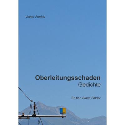 Oberleitungsschaden, Taschenbuch von Volker Friebel, Edition Blaue Felder, 978-3-936487-48-0
