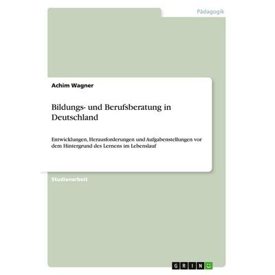 Bildungs- und Berufsberatung in Deutschland, Taschenbuch von Achim Wagner, GRIN, 978-3-640-45807-3