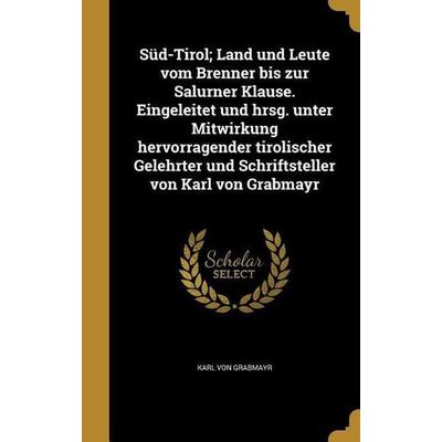 Süd-Tirol; Land und Leute vom Brenner bis zur Salurner Klause. Eingeleitet und hrsg. unter Mitwirkung hervorragender tirolischer Gelehrter und