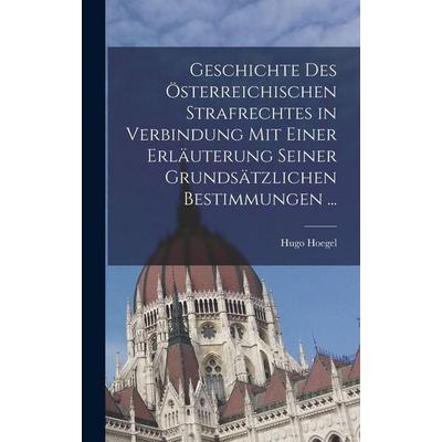 Geschichte Des Österreichischen Strafrechtes in Verbindung Mit Einer Erläuterung Seiner Grundsätzlichen Bestimmungen ..., Gebundene Ausgabe von Hugo