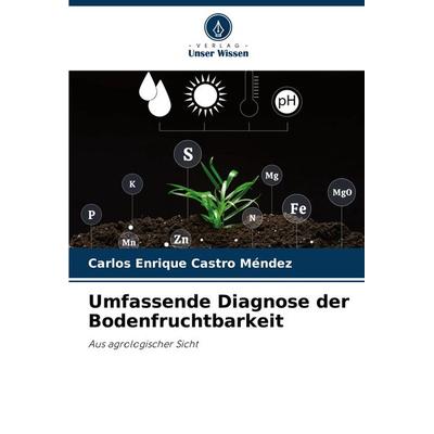 Umfassende Diagnose der Bodenfruchtbarkeit, Taschenbuch von Carlos Enrique Castro Méndez, Verlag Unser Wissen, 978-620-7-61306-9