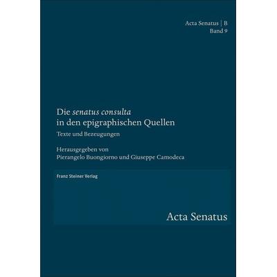 Die 'senatus consulta' in den epigraphischen Quellen, Gebundene Ausgabe von , Franz Steiner Verlag, 978-3-515-12604-5