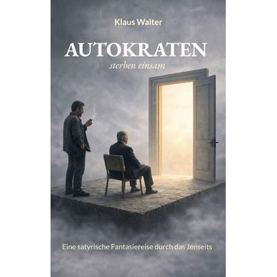 Autokraten sterben einsam, Taschenbuch von Klaus Walter, BoD – Books on Demand, 978-3-695-73468-9