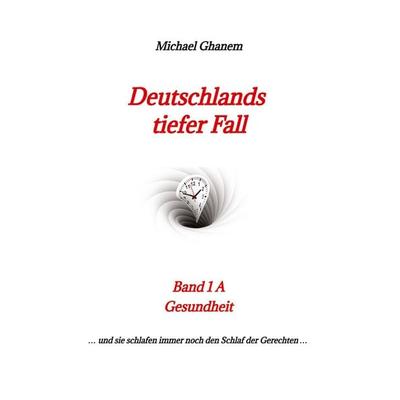 Deutschlands tiefer Fall, Gebundene Ausgabe von Michael Ghanem, Tredition, 978-3-347-87723-8