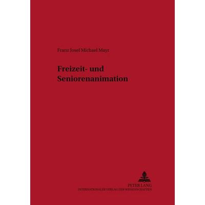 Freizeit- und Seniorenanimation, Taschenbuch von Franz J. M. Mayr, Peter Lang GmbH, Internationaler Verlag der Wissenschaften, 978-3-631-38526-5