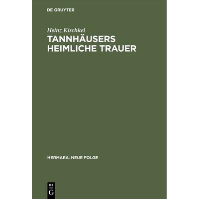 Tannhäusers heimliche Trauer, Gebundene Ausgabe von Heinz Kischkel, De Gruyter, 978-3-484-15080-5