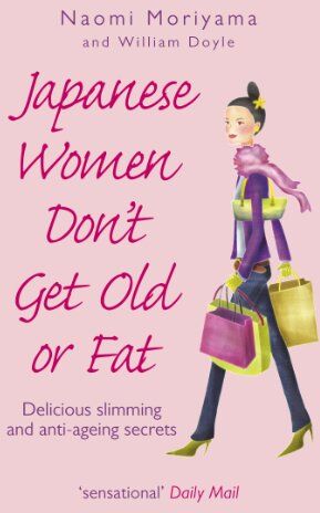 Naomi Moriyama - Japanese Women Don't Get Old or Fat: Delicious slimming and anti-ageing secrets - Preis vom 09.10.2026 07:28:09 h