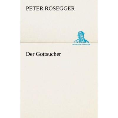 Der Gottsucher, Taschenbuch von Peter Rosegger, Tredition, 978-3-8424-2060-1