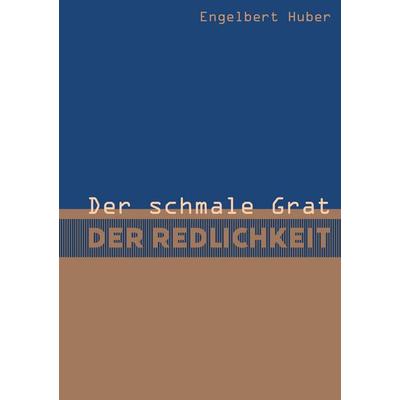 Der schmale Grat der Redlichkeit, Gebundene Ausgabe von Engelbert Huber, BoD – Books on Demand, 978-3-7583-1633-3