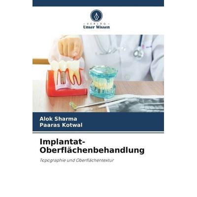 Implantat-Oberflächenbehandlung, Taschenbuch von Alok Sharma,Paaras Kotwal, Verlag Unser Wissen, 978-620-4-92703-9