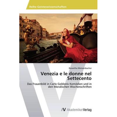 Venezia e le donne nel Settecento, Taschenbuch von Roswitha Weissenbacher, AV Akademikerverlag, 978-3-639-72076-1