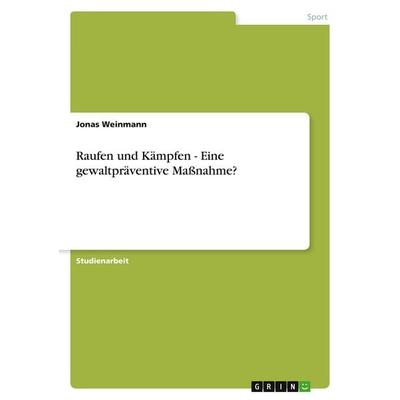 Raufen und Kämpfen - Eine gewaltpräventive Maßnahme?, Taschenbuch von Jonas Weinmann, GRIN, 978-3-640-22286-5