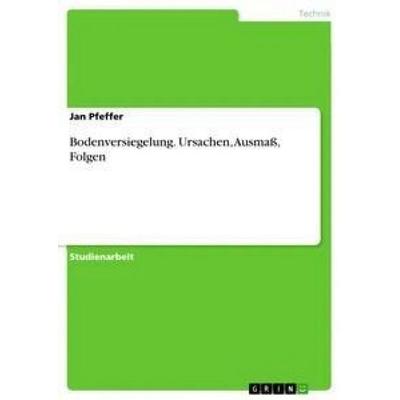 Bodenversiegelung. Ursachen, Ausmaß, Folgen, Taschenbuch von Jan Pfeffer, GRIN, 978-3-656-66188-7