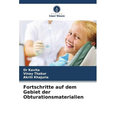 Fortschritte auf dem Gebiet der Obturationsmaterialien, Taschenbuch von Kavita,Vinay Thakur,Akriti Khajuria, Verlag Unser Wissen, 978-620-2-77626-4