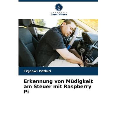 Erkennung von Müdigkeit am Steuer mit Raspberry Pi, Taschenbuch von Tejaswi Potluri, Verlag Unser Wissen, 978-620-7-00777-6