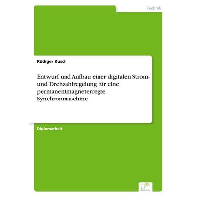 Entwurf und Aufbau einer digitalen Strom- und Drehzahlregelung für eine permanentmagneterregte Synchronmaschine, Taschenbuch von Rüdiger Kusch, GRIN,