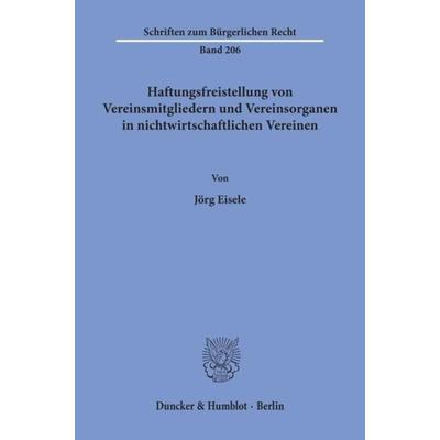 Haftungsfreistellung von Vereinsmitgliedern und Vereinsorganen in nichtwirtschaftlichen Vereinen., Taschenbuch von Jörg Eisele, Duncker & Humblot,