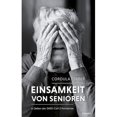 Einsamkeit von Senioren, Gebundene Ausgabe von Cordula Ferber, Novum Verlag, 978-3-99130-176-9