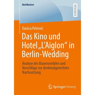 Das Kino und Hotel „L'Aiglon“ in Berlin-Wedding, Taschenbuch von Danica Petrović, Springer Fachmedien Wiesbaden GmbH, 978-3-658-50213-3