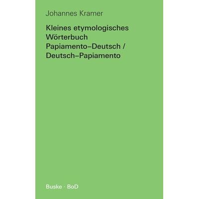 Kleines etymologisches Wörterbuch Papiamento-Deutsch / Deutsch-Papiamento, Taschenbuch von Johannes Kramer, Buske, H, 978-3-96769-322-5