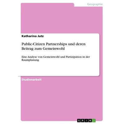 Public-Citizen Partnerships und deren Beitrag zum Gemeinwohl, Taschenbuch von Katharina Jutz, GRIN, 978-3-656-53674-1
