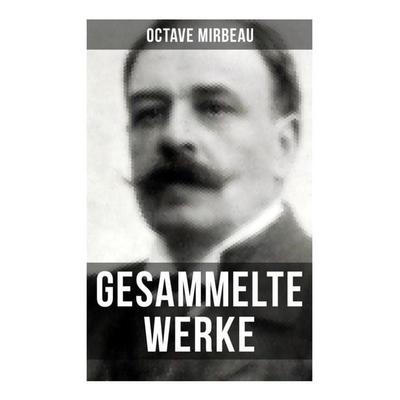Octave Mirbeau: Gesammelte Werke, Taschenbuch von Octave Mirbeau, Musaicum Books, 978-80-272-5032-5
