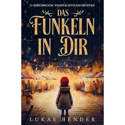 Das Funkeln in Dir. 24 berührende Weihnachtsgeschichten über Liebe, Hoffnung, Mitgefühl und Dankbarkeit zum Lesen und Vorlesen in der Weihnachtszeit,
