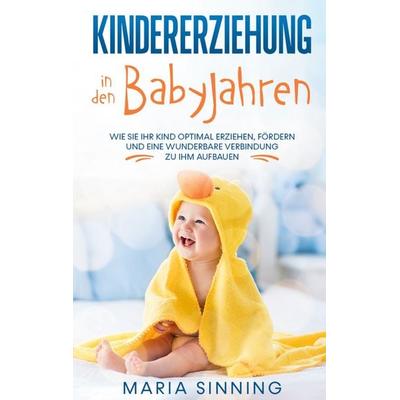 Kindererziehung in den Babyjahren: Wie Sie Ihr Kind optimal erziehen, fördern und eine wunderbare Verbindung zu ihm aufbauen, Taschenbuch von Maria