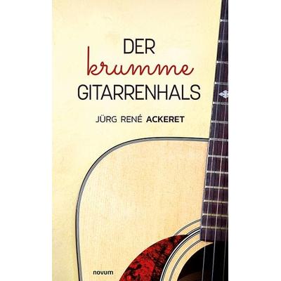 Der krumme Gitarrenhals, Taschenbuch von Jürg René Ackeret, Novum Verlag, 978-3-99146-676-5