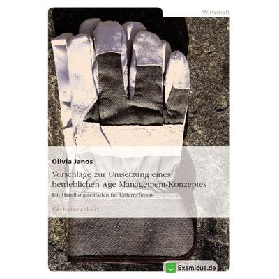 Vorschläge zur Umsetzung eines betrieblichen Age Management-Konzeptes, Taschenbuch von Olivia Janos, GRIN, 978-3-656-98283-8