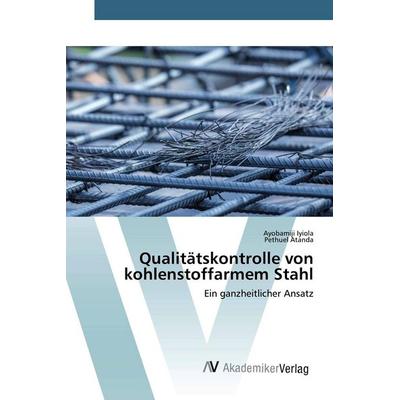 Qualitätskontrolle von kohlenstoffarmem Stahl, Taschenbuch von Ayobamiji Iyiola,Pethuel Atanda, AV Akademikerverlag, 978-620-0-66534-8