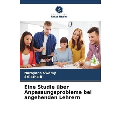 Eine Studie über Anpassungsprobleme bei angehenden Lehrern, Taschenbuch von Narayana Swamy,Srilatha B., Verlag Unser Wissen, 978-620-5-72944-1