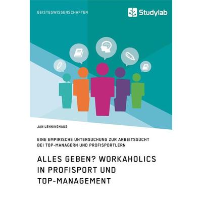 Alles Geben? Workaholics in Profisport und Top-Management, Taschenbuch von Jan Lenninghaus, Studylab, 978-3-96095-033-2