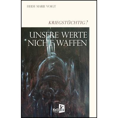 Unsere Werte: Nicht Waffen, Gebundene Ausgabe von Heide Marie Voigt, Kellner Verlag, 978-3-95651-466-1