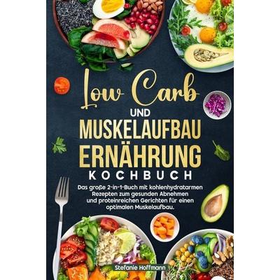 Low Carb und Muskelaufbau Ernährung Kochbuch, Gebundene Ausgabe von Stefanie Hoffmann, Tolino media, 978-3-8194-4820-1