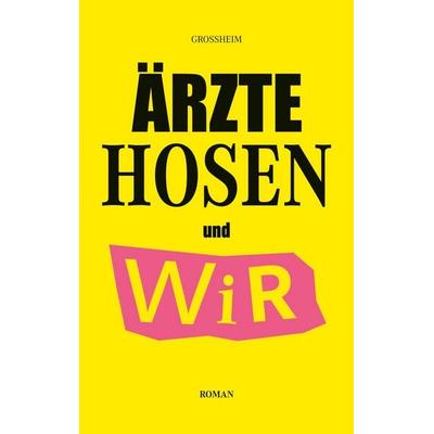 Ärzte Hosen und Wir, Taschenbuch von Christof Grossheim, BoD – Books on Demand