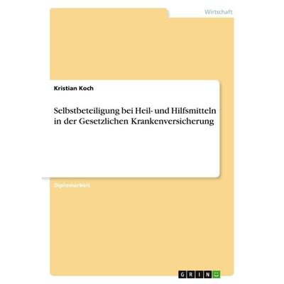 Selbstbeteiligung bei Heil- und Hilfsmitteln in der Gesetzlichen Krankenversicherung, Taschenbuch von Kristian Koch, GRIN, 978-3-640-17819-3