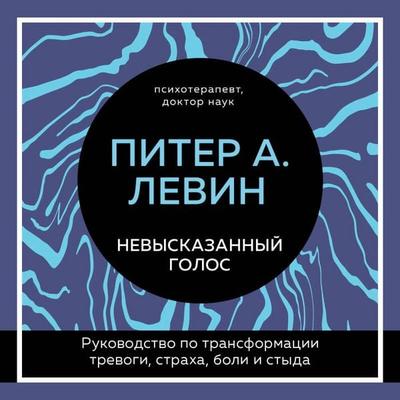 Nevyskazannyy golos. Rukovodstvo po transformatsii trevogi, straha, boli i styda - Peter A. Levin, Audio, 9785042224362
