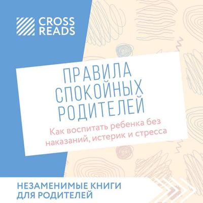Sammari knigi 'Pravila spokoynyh roditeley. Kak vospitat rebenka bez nakazaniy, isterik i stressa' - Crossreads, Audio, 9785042104725
