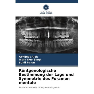 Röntgenologische Bestimmung der Lage und Symmetrie des Foramen mentale, Taschenbuch von Abhijeet Alok,Indra Deo Singh,Sunil Panat, Verlag Unser Wissen