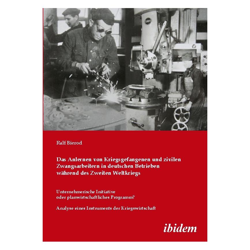 ibidem Das Anlernen von Kriegsgefangenen und zivilen Zwangsarbeitern in deutschen Betrieben während des Zwe (Deutsch, Softcover, Ralf Bierod) (51358835)
